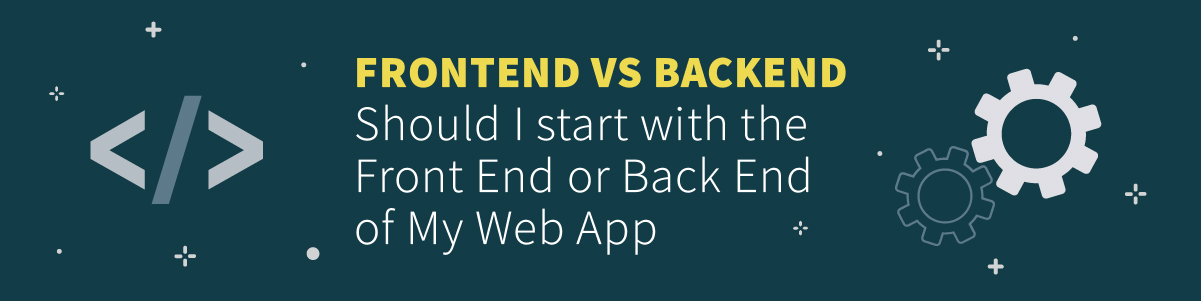 Frontend vs Backend Development: Where Should I Start with My Web App?