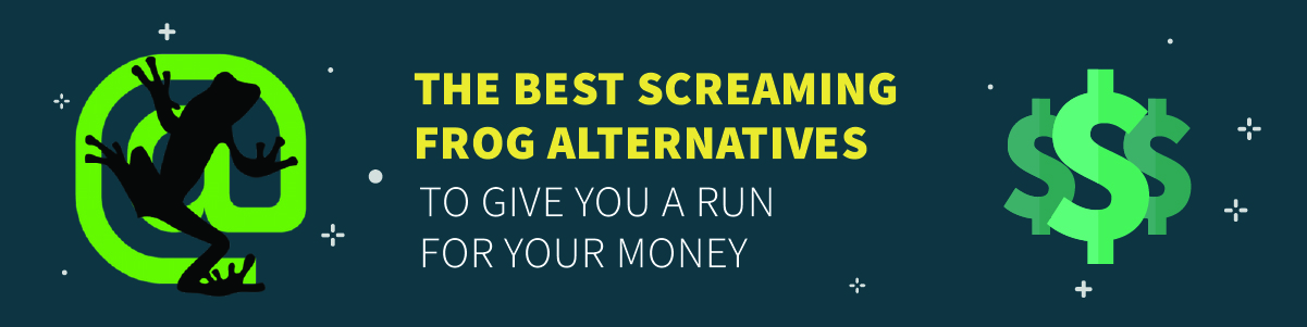 The Best Screaming Frog Alternatives to Give You a Run for Your Money