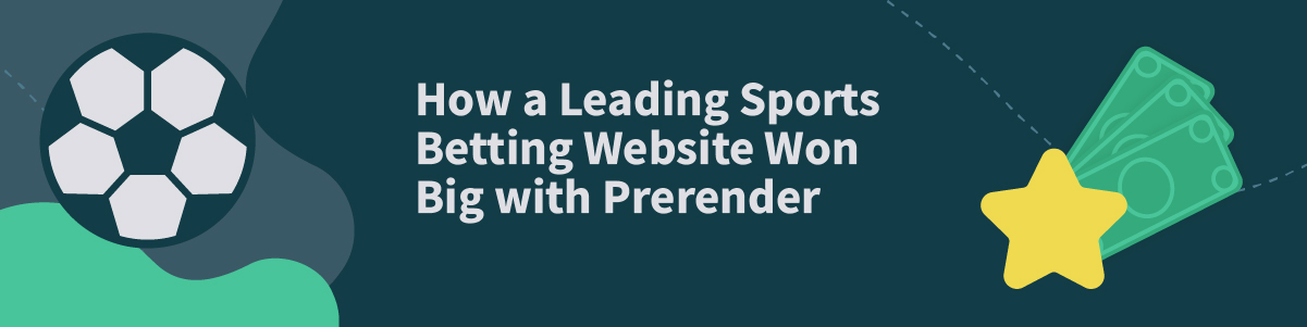 How a Leading Sports Betting Website Won Big with Prerender