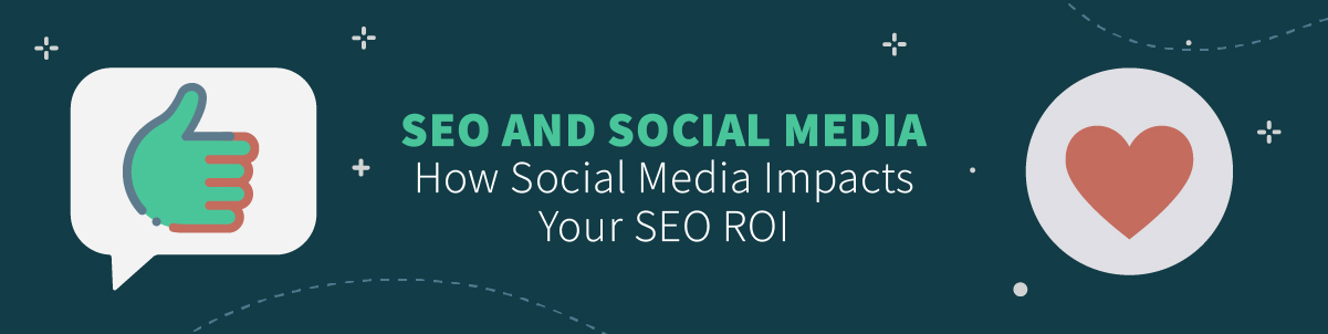 SEO and Social Media: How Social Media Impacts Your SEO ROI