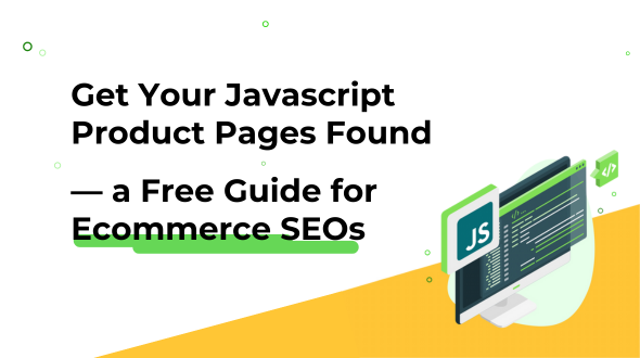 Get your javascript product pages found - a free guide for ecommerce SEOs