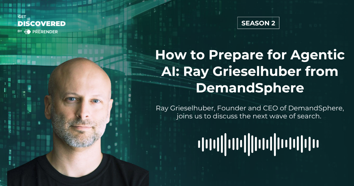 Ray Griselhuber, Founder and CEO of DemandSphere, joins Prerender's Get Discovered podcast to talk about agentic AI
